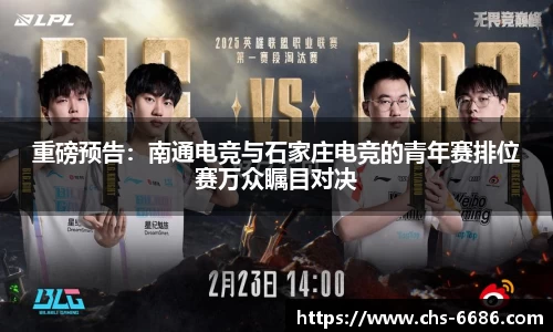 重磅预告：南通电竞与石家庄电竞的青年赛排位赛万众瞩目对决