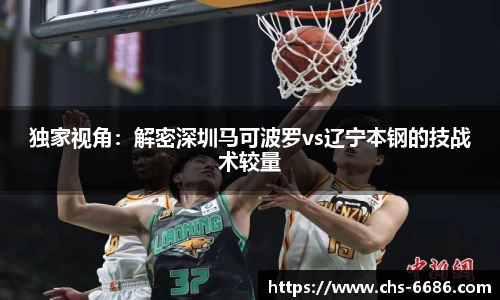 独家视角：解密深圳马可波罗vs辽宁本钢的技战术较量