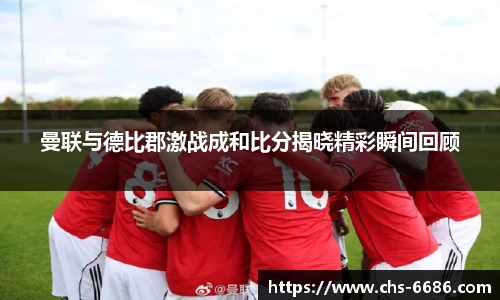 曼联与德比郡激战成和比分揭晓精彩瞬间回顾